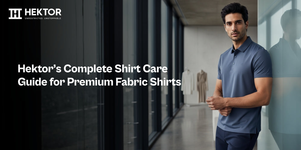 Hektor’s Complete Shirt Care Guide for Premium Fabric Shirts
